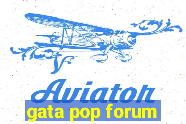 gata pop forum