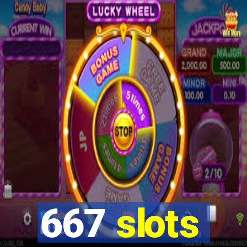 667 slots