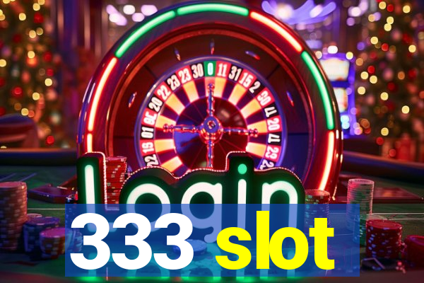 333 slot