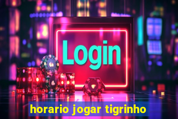 horario jogar tigrinho