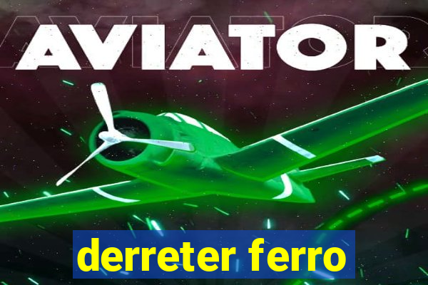 derreter ferro