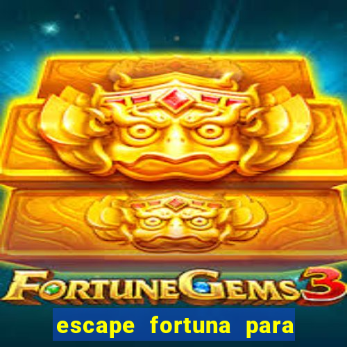 escape fortuna para pop 100