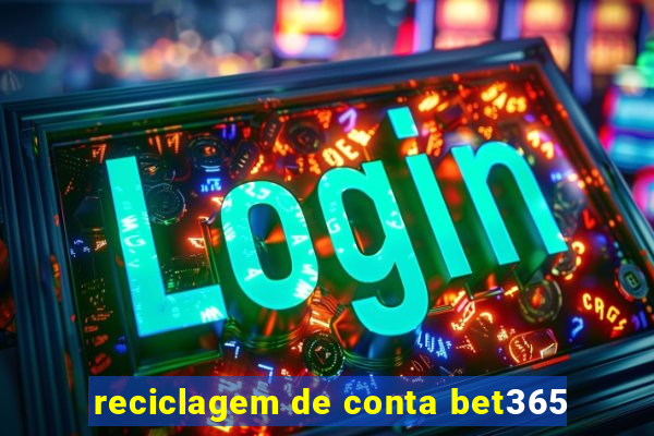 reciclagem de conta bet365