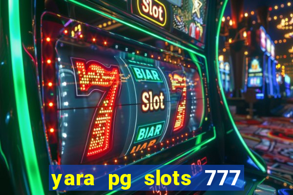 yara pg slots 777 paga mesmo