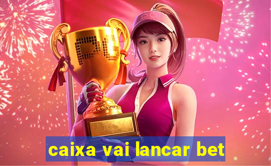 caixa vai lancar bet