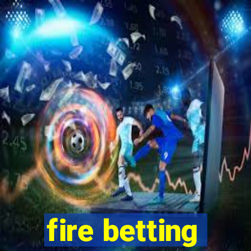 fire betting