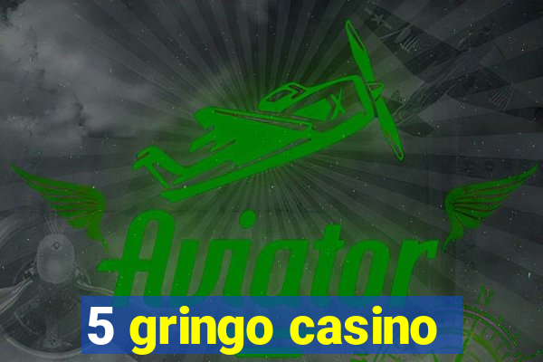 5 gringo casino