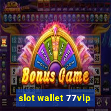 slot wallet 77vip