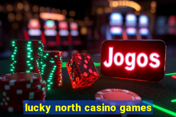 lucky north casino games