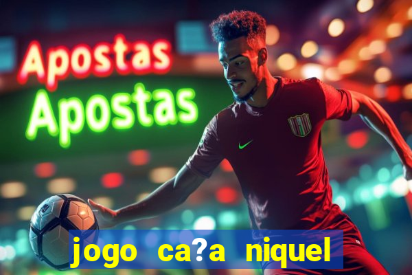 jogo ca?a niquel para ganhar dinheiro