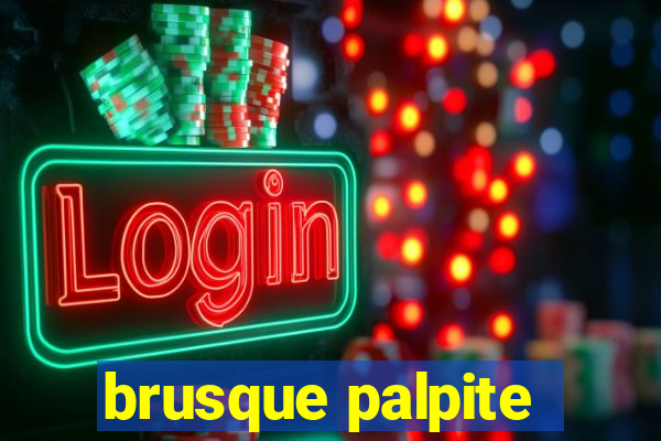 brusque palpite