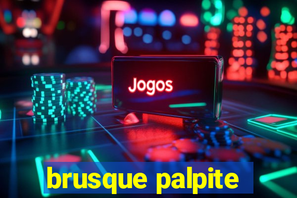 brusque palpite