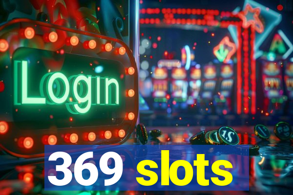 369 slots