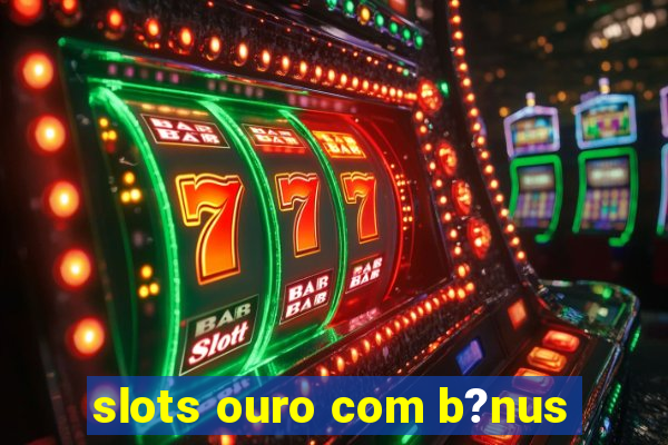 slots ouro com b?nus