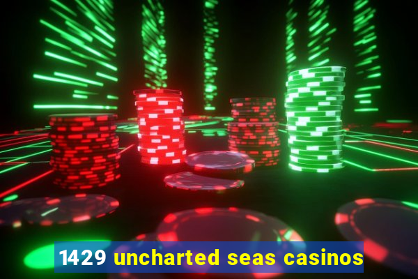 1429 uncharted seas casinos