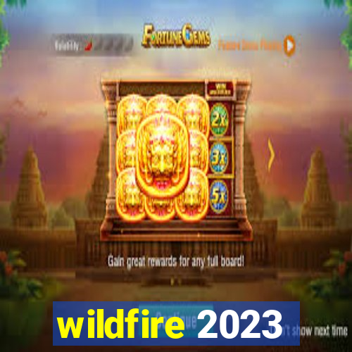 wildfire 2023