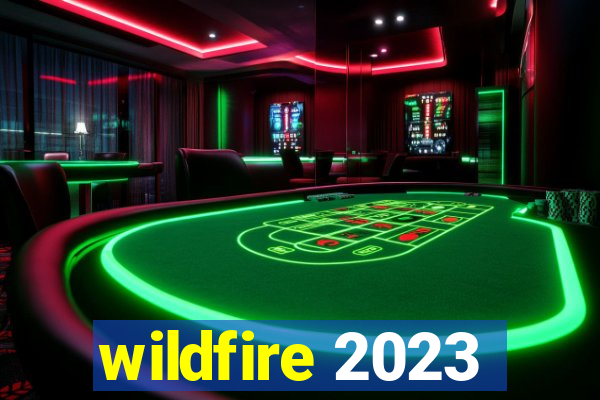 wildfire 2023