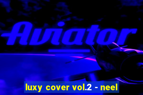 luxy cover vol.2 - neel