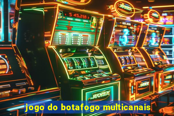 jogo do botafogo multicanais