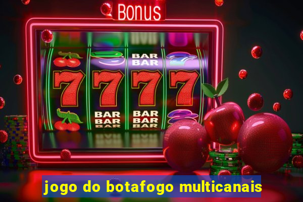 jogo do botafogo multicanais