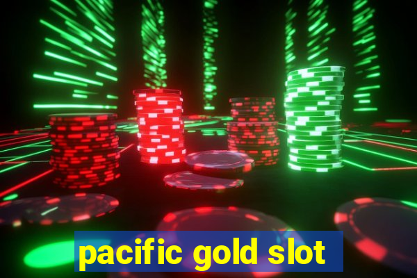 pacific gold slot