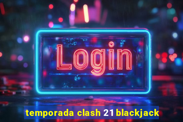 temporada clash 21 blackjack