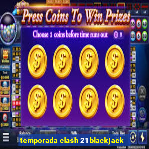 temporada clash 21 blackjack