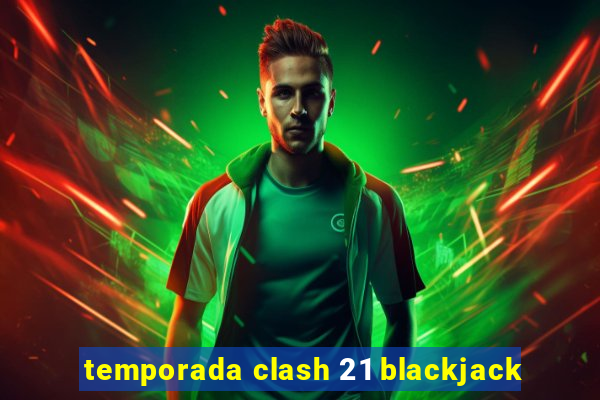 temporada clash 21 blackjack