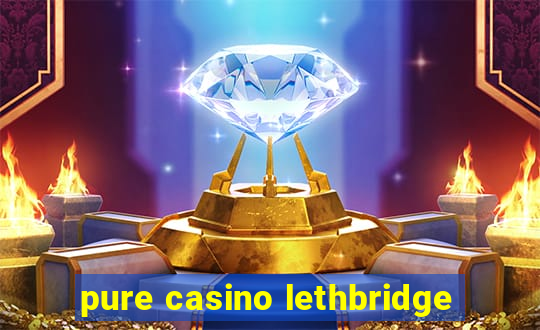 pure casino lethbridge