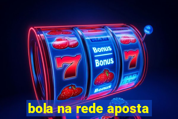 bola na rede aposta