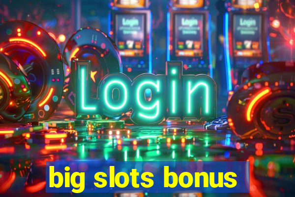 big slots bonus