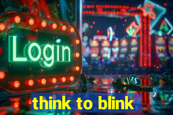 think to blink