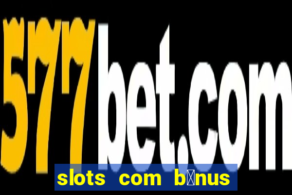 slots com b么nus gr谩tis no cadastro