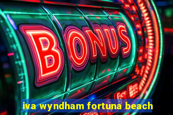 iva wyndham fortuna beach