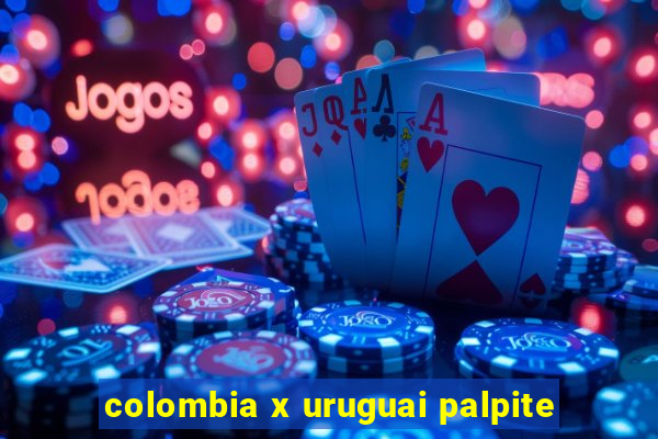 colombia x uruguai palpite