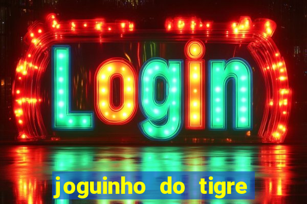 joguinho do tigre que ganha dinheiro