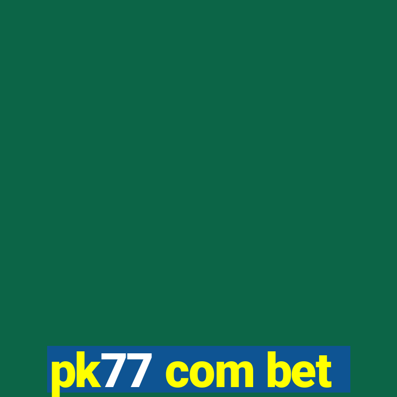 pk77 com bet