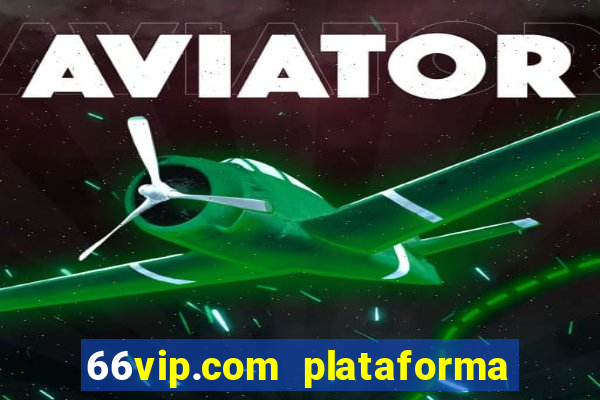 66vip.com plataforma de jogos