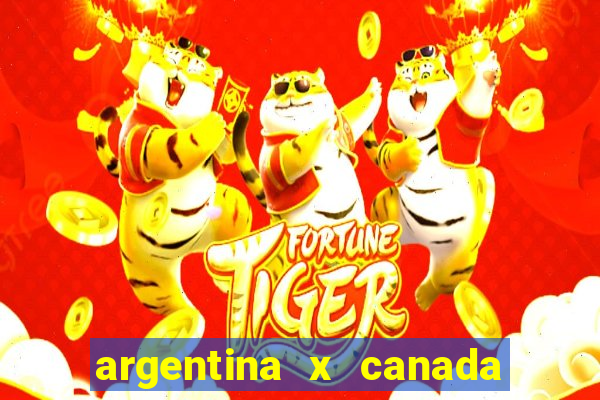 argentina x canada ao vivo