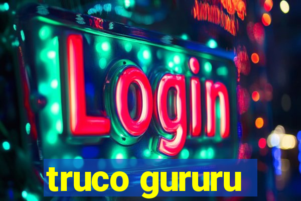 truco gururu