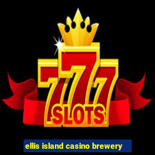 ellis island casino brewery