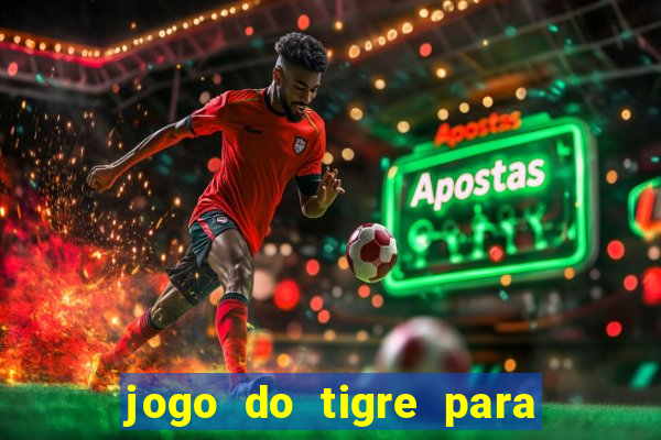 jogo do tigre para ganhar dinheiro