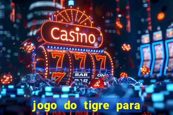 jogo do tigre para ganhar dinheiro