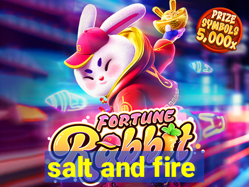 salt and fire