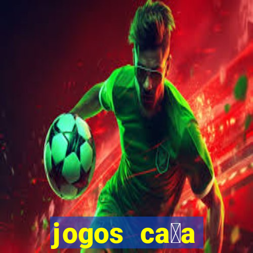 jogos ca莽a n铆queis gr谩tis para baixar