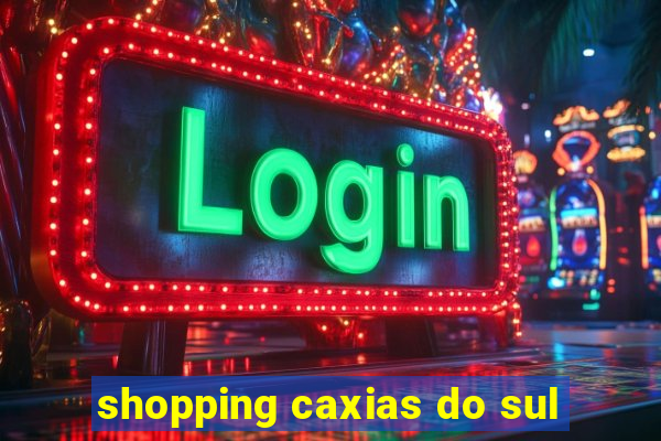 shopping caxias do sul