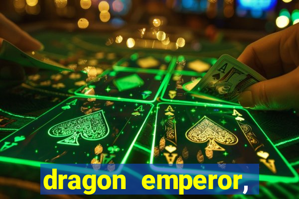 dragon emperor, martial god