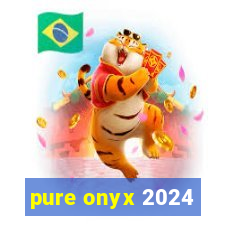 pure onyx 2024