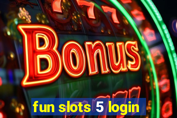 fun slots 5 login