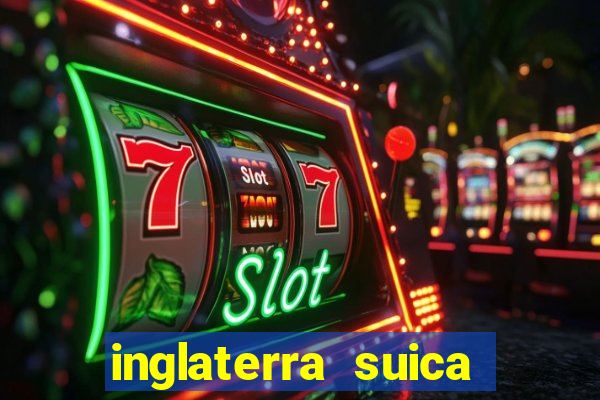 inglaterra suica onde assistir